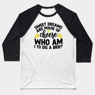 Sweet Dreams are Made of Cheese Who am I to Dis a Brie Baseball T-Shirt